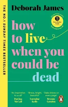 How to Live When You Could Be Dead, Paperback/Deborah James