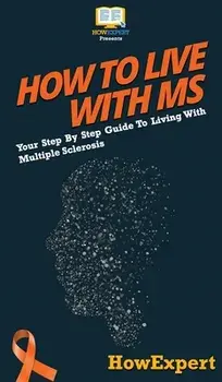 How To Live With MS: Your Step By Step Guide To Living With Multiple Sclerosis, Hardcover/***