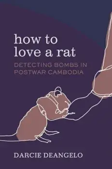 How to Love a Rat. Detecting Bombs in Postwar Cambodia, Paperback/Darcie DeAngelo