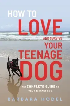 How to Love and Survive Your Teenage Dog, Paperback/Barbara Hodel