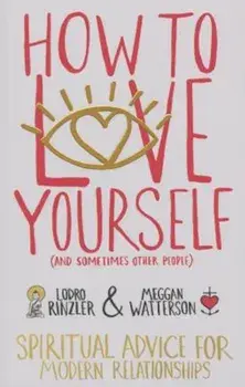 How to Love Yourself (and Sometimes Other People): Spiritual Advice for Modern Relationships, Paperback/Lodro Rinzler
