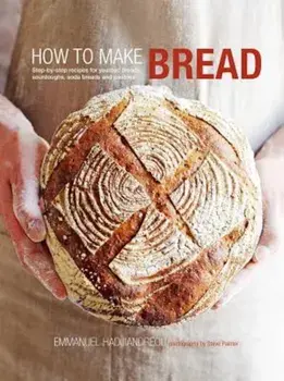 How to Make Bread: Step-By-Step Recipes for Yeasted Breads, Sourdoughs, Soda Breads and Pastries, Hardcover/Emmanuel Hadjiandreou