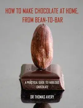 How to Make Chocolate at Home, from Bean-To-Bar: A Practical Guide to Fabulous Chocolate, Paperback/Dr Thomas Avery