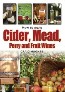 How to Make Cider, Mead, Perry and Fruit Wines/Craig Hughes