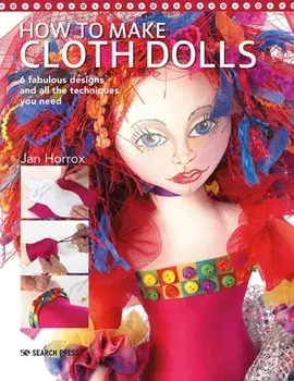 How to Make Cloth Dolls. 6 Fabulous Designs and All the Techniques You Need, Paperback/Jan Horrox