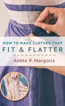 How to Make Clothes That Fit and Flatter: Step-by-Step Instructions for Women Who Like to Sew, Hardcover/Adele Margolis