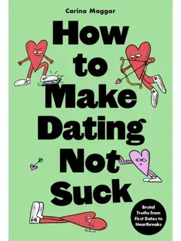 How to Make Dating Not Suck. Brutal Truths from First Dates to Heartbreaks, Paperback/Carina Maggar