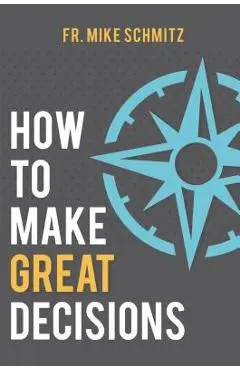 How to Make Great Decisions - Fr Mike Schmitz