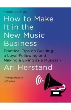 How to Make It in the New Music Business: Practical Tips on Building a Loyal Following and Making a Living as a Musician - Ari Herstand
