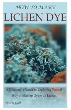 How to Make Lichen Dye: A Beginner's Guide to Exploring Natural Way in Making Dye with Lichen - Tracy Golf