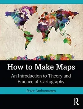 How to Make Maps. An Introduction to Theory and Practice of Cartography, Paperback/Peter Anthamatten