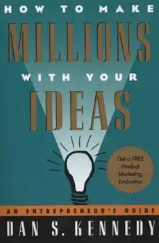 How to Make Millions with Your Ideas: An Entrepreneur's Guide, Paperback/Dan S. Kennedy
