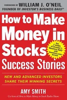 How to Make Money in Stocks Success Stories: New and Advanced Investors Share Their Winning Secrets, Paperback/Amy Smith