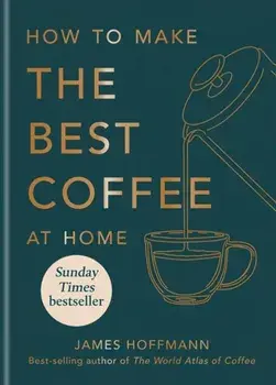 How to make the best coffee at home, Hardback/James Hoffmann