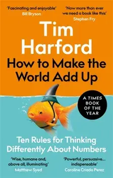 How to Make the World Add Up. Ten Rules for Thinking Differently About Numbers, Paperback/Tim Harford