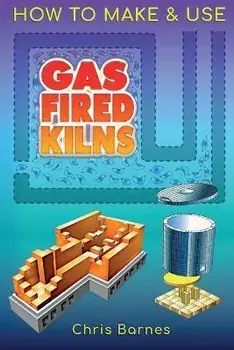 How To Make & Use Gas Fired Kilns, Paperback/Christopher Barnes
