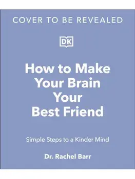 How to Make Your Brain Your Best Friend. A Neuroscientist's Guide to a Healthier, Happier Life, Hardback/Dr. Rachel Barr