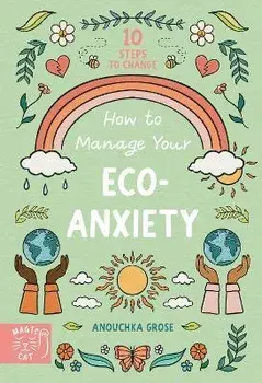 How to Manage Your Eco-Anxiety. A Step-by-Step Guide to Creating Positive Change, Paperback/Anouchka Grose
