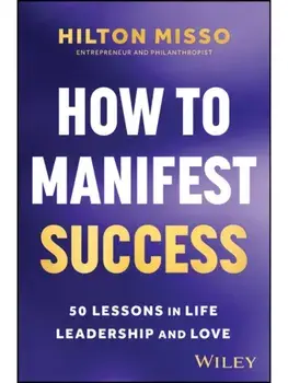 How to Manifest Success. 50 Lessons in Life, Leadership and Love, Paperback/Hilton Misso