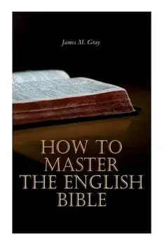 How to Master the English Bible, Paperback/James M. Gray