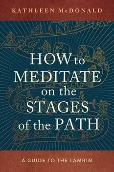 How to Meditate on the Stages of the Path. A Guide to the Lamrim, Paperback/Kathleen McDonald