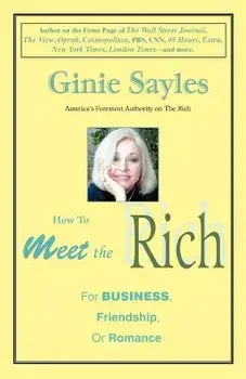 How to Meet the Rich: For Business, Friendship, or Romance, Paperback/Ginie Sayles