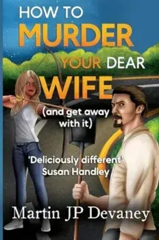 How to Murder Your Dear Wife (and get away with it), Paperback/Martin JP Devaney