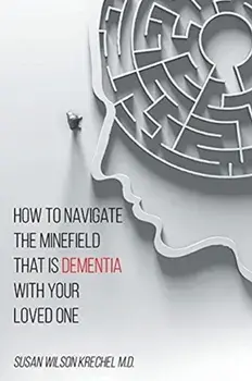 How to Navigate the Minefield That Is Dementia with Your Loved One, Paperback/Susan Wilson Krechel