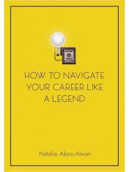 How To Navigate Your Career Like A Legend, Paperback/Natalie Abou-Alwan