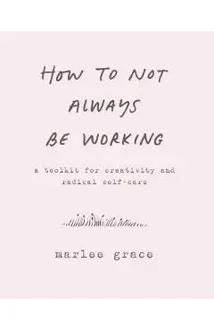 How to Not Always Be Working - Marlee Grace