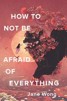 How to Not Be Afraid of Everything, Paperback/Jane Wong
