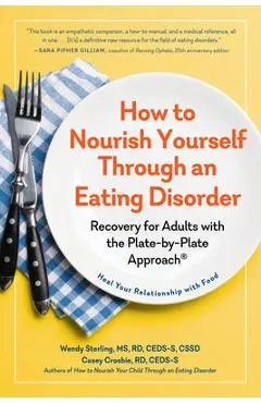 How to Nourish Yourself Through an Eating Disorder: Recovery for Adults with the Plate-By-Plate Approach(r) - Wendy Sterling