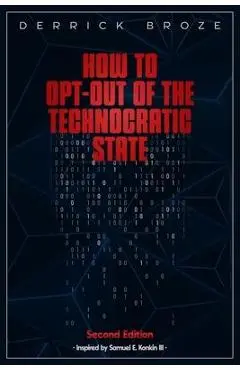 How to Opt-Out of the Technocratic State: 2nd Edition - Derrick Broze