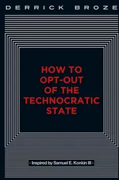 How to Opt-Out of the Technocratic State, Paperback/Derrick Broze
