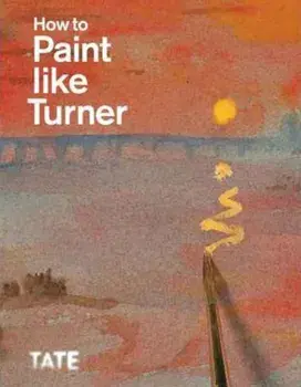 How to Paint Like Turner, Paperback/Nicola Moorby