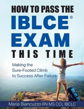 How to Pass the IBLCE Exam This Time: Making the Sure-Footed Climb to Success After Failure, Paperback/Marie Biancuzzo