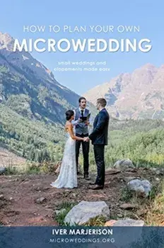 How To Plan Your Own MicroWedding: Small Weddings & Elopements Made Easy, Paperback/Iver Jon Marjerison