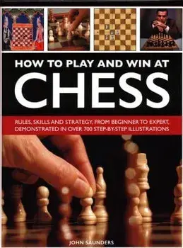 How to Play and Win at Chess: History, Rules, Skills and Tactics, Hardcover/John Saunders