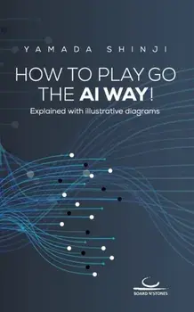 How to Play Go the AI Way!: Explained with illustrative diagrams, Paperback/Shinji Yamada