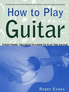 How to Play Guitar: Everything You Need to Know to Play the Guitar, Paperback/Roger Evans