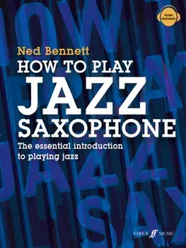 How to Play Jazz Saxophone. The Essential Introduction to Playing Jazz/Ned Bennett