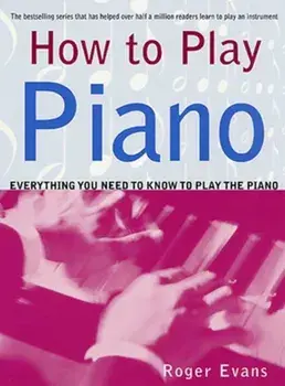 How to Play Piano: Everything You Need to Know to Play the Piano, Paperback/Roger Evans