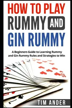 How to Play Rummy and Gin Rummy: A Beginners Guide to Learning Rummy and Gin Rummy Rules and Strategies to Win, Paperback/Tim Ander