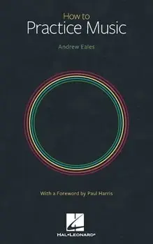 How to Practice Music by Andrew Eales with a Foreword by Paul Harris, Paperback/Andrew Eales