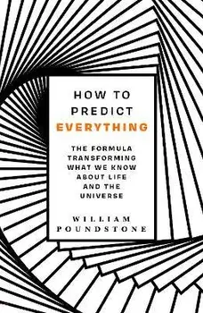 How to Predict Everything. The Formula Transforming What We Know About Life and the Universe, Paperback/William Poundstone