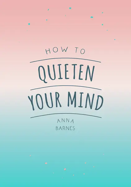 How to Quieten Your Mind | Anna Barnes