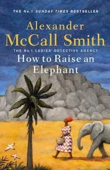 How to Raise an Elephant, Hardback/Alexander McCall Smith