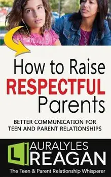 How to Raise Respectful Parents: Better Communication for Teen and Parent Relationships, Paperback/Laura Lyles Reagan