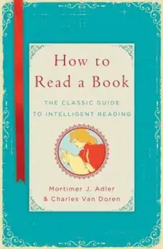 How to Read a Book: The Classic Guide to Intelligent Reading, Hardcover/Mortimer J. Adler