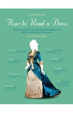 How to Read a Dress: A Guide to Changing Fashion from the 16th to the 21st Century - Lydia Edwards